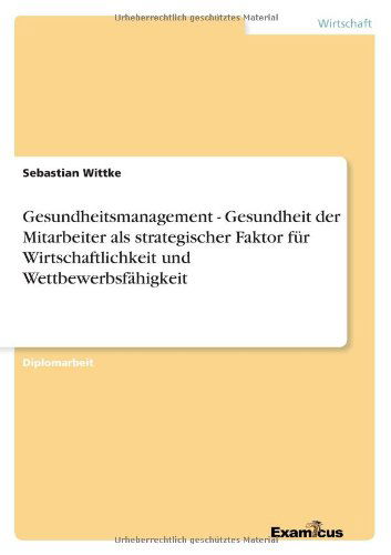 Cover for Sebastian Wittke · Gesundheitsmanagement - Gesundheit der Mitarbeiter als strategischer Faktor fur Wirtschaftlichkeit und Wettbewerbsfahigkeit (Pocketbok) [German edition] (2012)