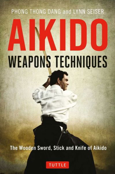 Aikido Weapons Techniques: The Wooden Sword, Stick and Knife of Aikido - Phong Thong Dang - Böcker - Tuttle Publishing - 9784805314296 - 1 augusti 2017