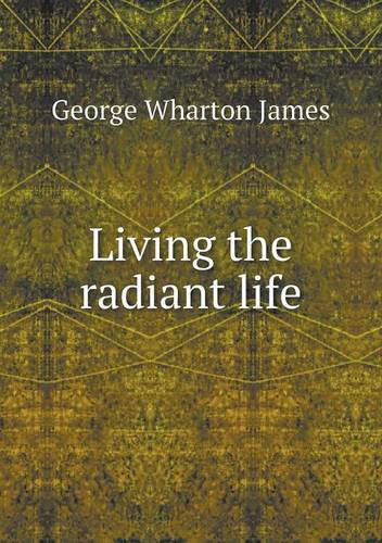 Cover for George Wharton James · Living the Radiant Life (Paperback Book) (2013)