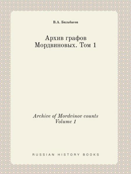 Archive of Mordvinov Counts Volume 1 - V a Bilbasov - Books - Book on Demand Ltd. - 9785519386296 - January 18, 2015