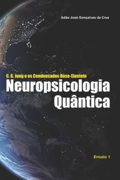 Cover for Adao Jose Goncalves Da Cruz · C. G. Jung e os Condensados Bose-Einstein: Neuropsicologia Quantica - C. G. Jung E OS Condensados Bose-Einstein (Paperback Book) (2020)