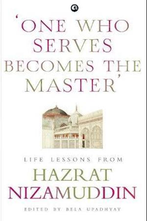 One Who Serves Becomes The Master: Life Lessons From Hazrat Nizamuddin - Bela Upadhyay - Books - Aleph Book Company - 9788194937296 - January 5, 2021