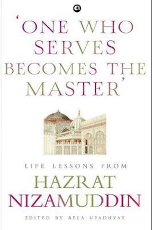 Cover for Bela Upadhyay · One Who Serves Becomes the Master: Life Lessons from Hazrat Nizamuddin (Hardcover Book) (2021)