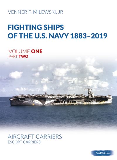 Cover for Venner F Milewski · Fighting Ships of the U.S. Navy 1883-2019 Volume One Part Two: Aircraft Carriers. Escort Carriers (Hardcover Book) (2021)