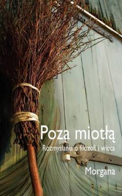 Poza Miotla: Rozmyslania O Filozofii Wicca - Morgana Sythove - Bücher - Whyte Tracks Publishing - 9788792632296 - 1. August 2015