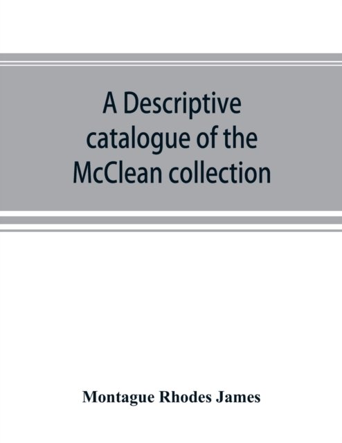 Cover for Montague Rhodes James · A descriptive catalogue of the McClean collection of manuscripts in the Fitzwilliam museum (Paperback Bog) (2019)