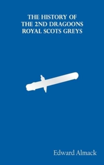 Cover for Edward Almack · The History of the 2nd Dragoons Royal Scots Greys (Hardcover Book) (2022)