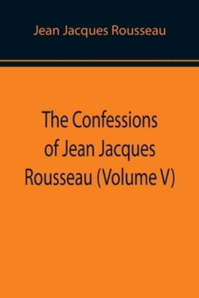 Cover for Jean Jacques Rousseau · The Confessions of Jean Jacques Rousseau (Volume V) (Paperback Book) (2022)