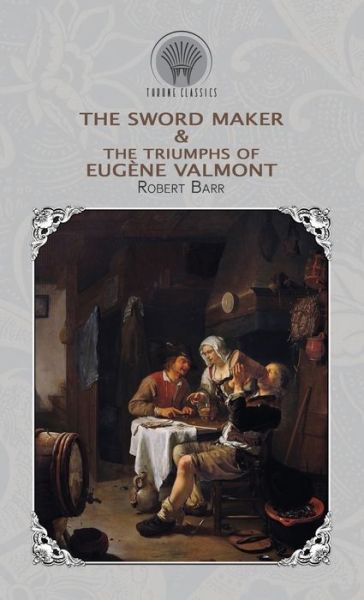 Cover for Robert Barr · The Sword Maker &amp; The Triumphs of Eugene Valmont (Hardcover Book) (2020)