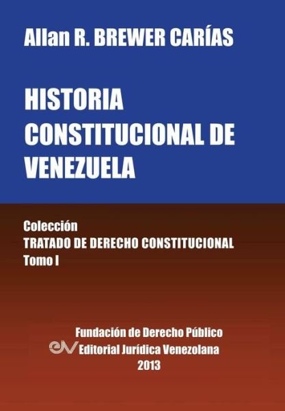 Cover for Allan R Brewer-Carias · Historia Constitucional de Venezuela. Coleccion Tratado de Derecho Constitucional, Tomo I (Paperback Book) [Spanish edition] (2014)
