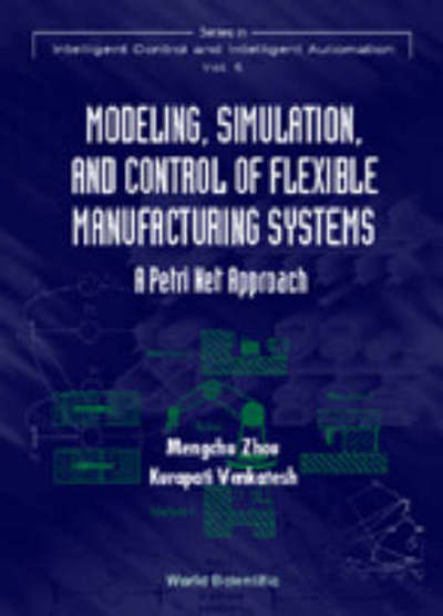 Modeling, Simulation, And Control Of Flexible Manufacturing Systems: A Petri Net Approach - Series In Intelligent Control And Intelligent Automation - Venkatesh, Kurapati (.) - Books - World Scientific Publishing Co Pte Ltd - 9789810230296 - February 2, 1999