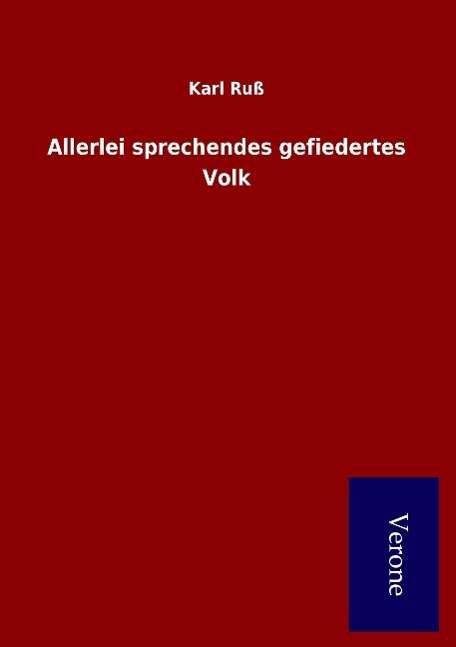 Allerlei Sprechendes Gefiedertes Volk - Karl Russ - Bücher - Salzwasser-Verlag Gmbh - 9789925000296 - 3. April 2015