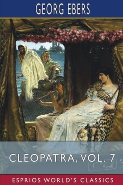 Cleopatra, Vol. 7 (Esprios Classics): Translated by Mary J. Safford - Georg Ebers - Książki - Blurb - 9798210348296 - 3 lipca 2024