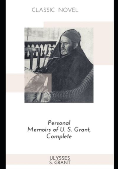 Personal Memoirs of U. S. Grant, Complete - Ulysses S Grant - Books - Independently Published - 9798574934296 - December 1, 2020