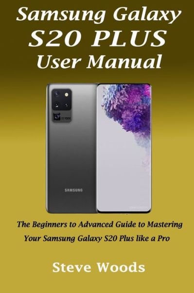 Samsung Galaxy S20 Plus User Manual - Steve Woods - Books - Independently Published - 9798633516296 - April 2, 2020