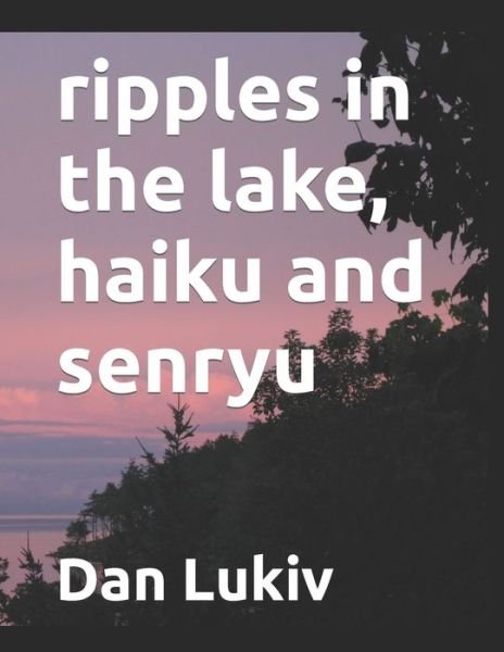 Ripples in the Lake, Haiku and Senryu - Dan Lukiv - Boeken - Independently Published - 9798701871296 - 29 januari 2021