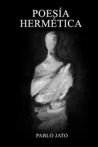 Poesia Hermetica - Pablo Jato - Książki - Independently Published - 9798712886296 - 24 lutego 2021