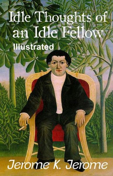 Idle Thoughts of an Idle Fellow Illustrated - Jerome Klapka Jerome - Books - Independently Published - 9798733816296 - April 6, 2021