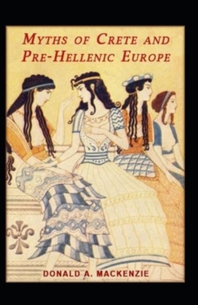 Cover for Donald A MacKenzie · Myths of Crete and Pre-Hellenic Europe (Paperback Book) [Illustrated edition] (2021)