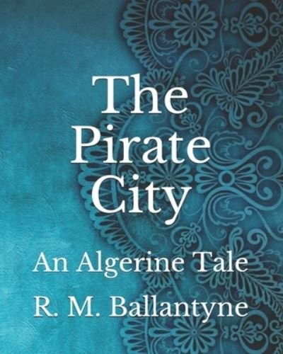 Cover for Robert Michael Ballantyne · The Pirate City: An Algerine Tale (Paperback Book) (2021)