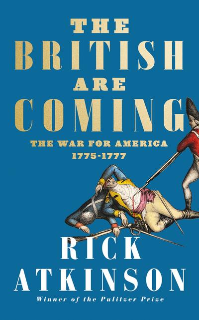 Cover for Rick Atkinson · The British Are Coming: The War for America, Lexington to Princeton, 1775-1777 (Hardcover Book) (2019)