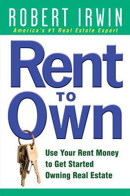Cover for Robert Irwin · Rent to Own: Use Your Rent Money to Get Started Owning Real Estate (Paperback Book) [Ed edition] (2007)