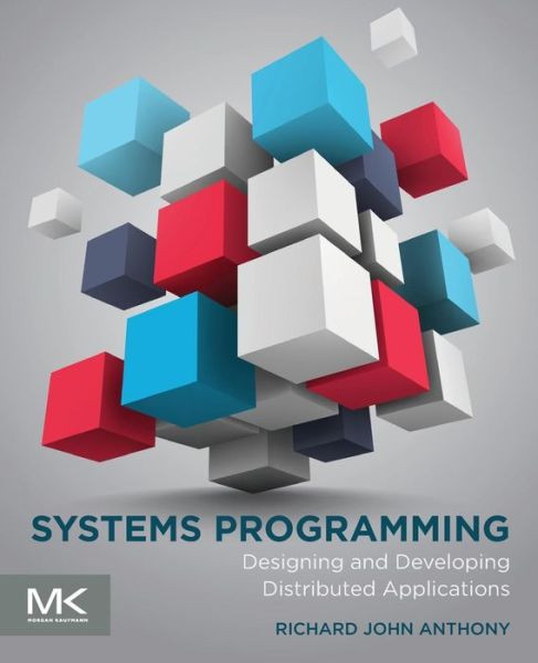 Cover for Anthony, Richard (Lecturer, University of Greenwich (UK), focusing on operating systems, networking, distributed systems, programming and embedded systems) · Systems Programming: Designing and Developing Distributed Applications (Paperback Book) (2015)