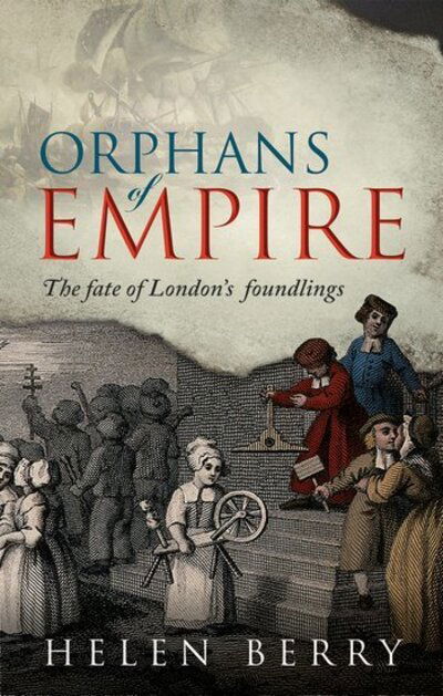 Cover for Berry, Helen (Professor of British History, Newcastle University) · Orphans of Empire: The Fate of London's Foundlings (Paperback Book) (2020)