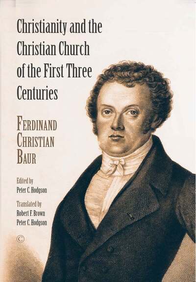 Christianity and the Christian Church of the First Three Centuries - Ferdinand Christian Baur - Books - James Clarke & Co Ltd - 9780227177297 - June 25, 2020