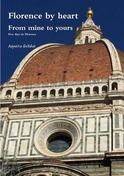 Cover for Agneta Helldal · Florence by heart - From mine to yours - Five days in Florence (Paperback Book) (2019)