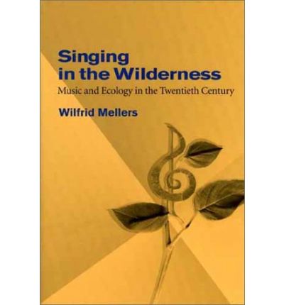 Cover for Wilfrid Mellers · Singing in the Wilderness: Music and Ecology in the Twentieth Century (Hardcover Book) [1st edition] (2001)