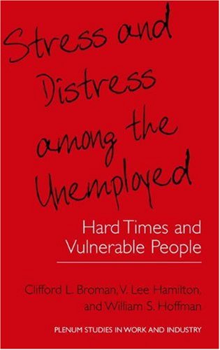 Stress and Distress among the Unemployed: Hard Times and Vulnerable People - Springer Studies in Work and Industry - Clifford L. Broman - Books - Springer Science+Business Media - 9780306463297 - December 31, 2001