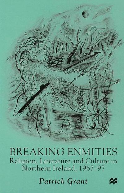 Cover for P. Grant · Breaking Enmities: Religion, Literature and Culture in Northern Ireland, 1967-1997 (Hardcover Book) (1999)