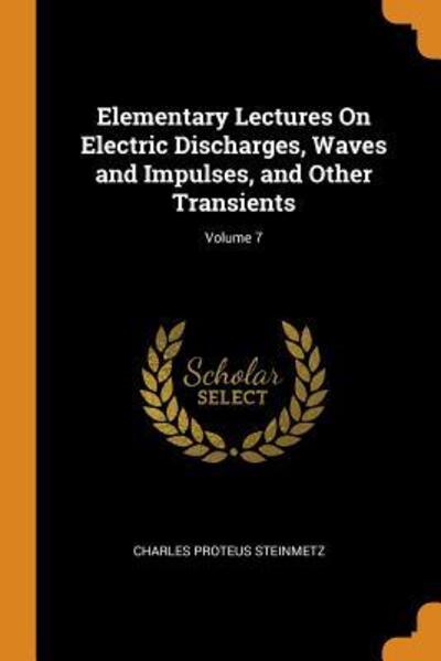 Cover for Charles Proteus Steinmetz · Elementary Lectures on Electric Discharges, Waves and Impulses, and Other Transients; Volume 7 (Paperback Book) (2018)