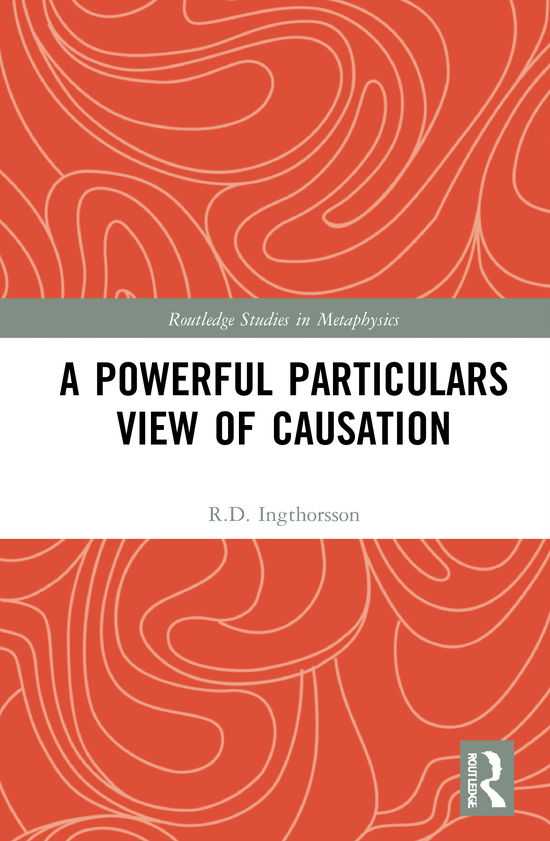 Cover for Ingthorsson, R.D. (Lund University, Sweden) · A Powerful Particulars View of Causation - Routledge Studies in Metaphysics (Hardcover Book) (2021)