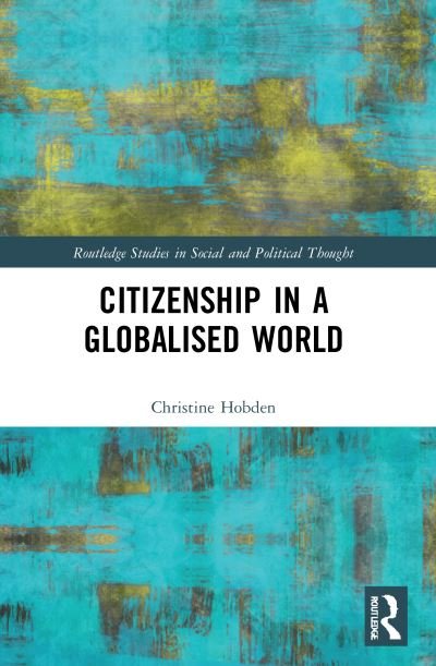 Citizenship in a Globalised World - Routledge Studies in Social and Political Thought - Hobden, Christine (Wits School of Governance, Johannesburg, South Africa.) - Bøger - Taylor & Francis Ltd - 9780367767297 - 11. juni 2021