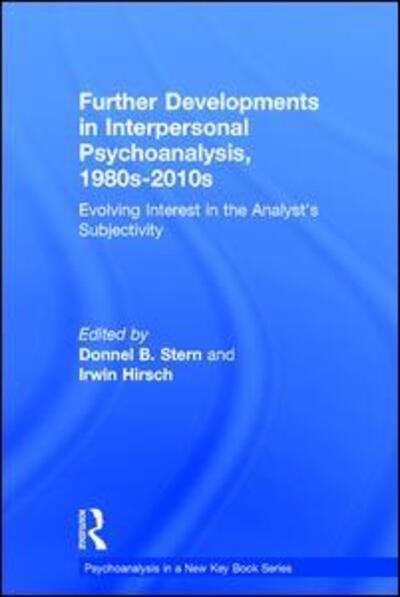 Cover for Stern, Donnel B. (William Alanson White Institute and New York University Postdoctoral Program in Psychotherapy and Psychoanalysis, New York City, USA) · Further Developments in Interpersonal Psychoanalysis, 1980s-2010s: Evolving Interest in the Analyst’s Subjectivity - Psychoanalysis in a New Key Book Series (Gebundenes Buch) (2017)