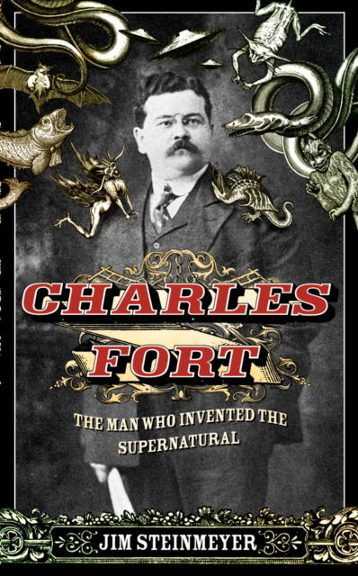 Cover for Jim Steinmeyer · Charles Fort: The Man Who Invented the Supernatural (Hardcover Book) (2008)