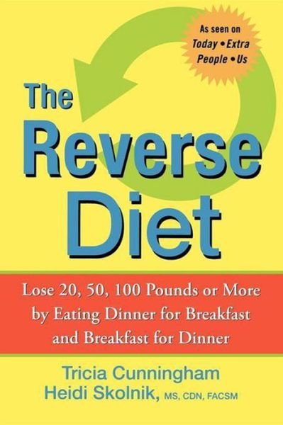 Cover for Tricia Cunningham · The Reverse Diet: Lose 20, 50, 100 Pounds or More by Eating Dinner for Breakfast and Breakfast for Dinner (Hardcover bog) (2006)