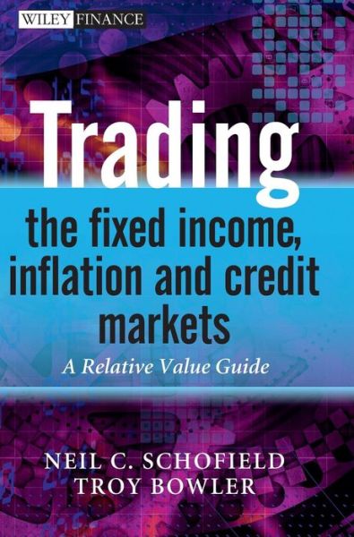 Cover for Schofield, Neil C. (Financial Markets Training Limited) · Trading the Fixed Income, Inflation and Credit Markets: A Relative Value Guide - The Wiley Finance Series (Hardcover Book) (2011)