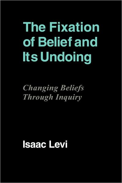 Cover for Isaac Levi · The Fixation of Belief and its Undoing: Changing Beliefs through Inquiry (Paperback Book) (2009)