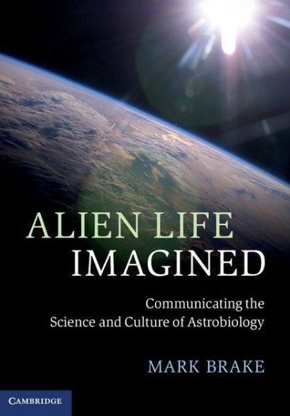 Cover for Mark Brake · Alien Life Imagined: Communicating the Science and Culture of Astrobiology (Hardcover Book) (2012)