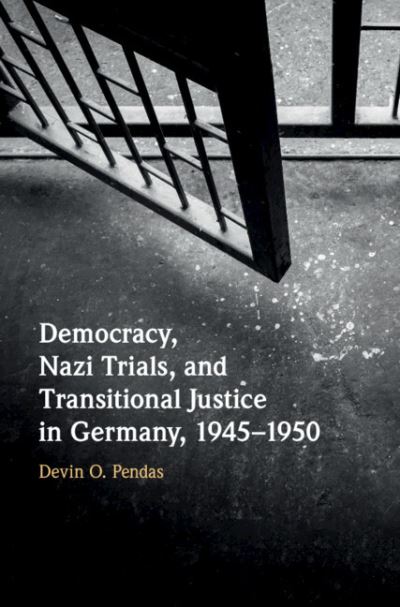 Cover for Pendas, Devin O.  (Boston College, Massachusetts) · Democracy, Nazi Trials, and Transitional Justice in Germany, 1945–1950 (Hardcover Book) (2020)