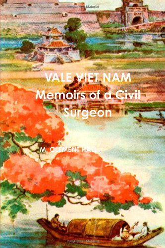 Cover for M Clement Hall · Vale Viet Nam Memoirs of a Civil Surgeon (Paperback Book) (2010)