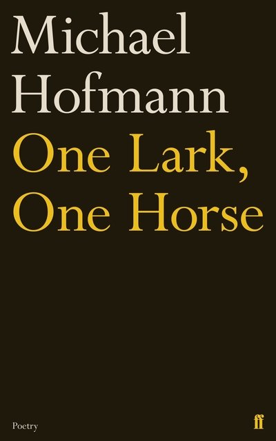 Cover for Michael Hofmann · One Lark, One Horse (Hardcover Book) [Main edition] (2018)