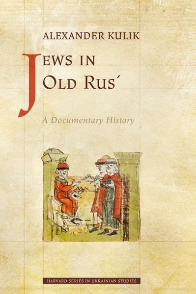 Alexander Kulik · Jews in Old Rus’: A Documentary History - Harvard Series in Ukrainian Studies (Hardcover Book) (2024)