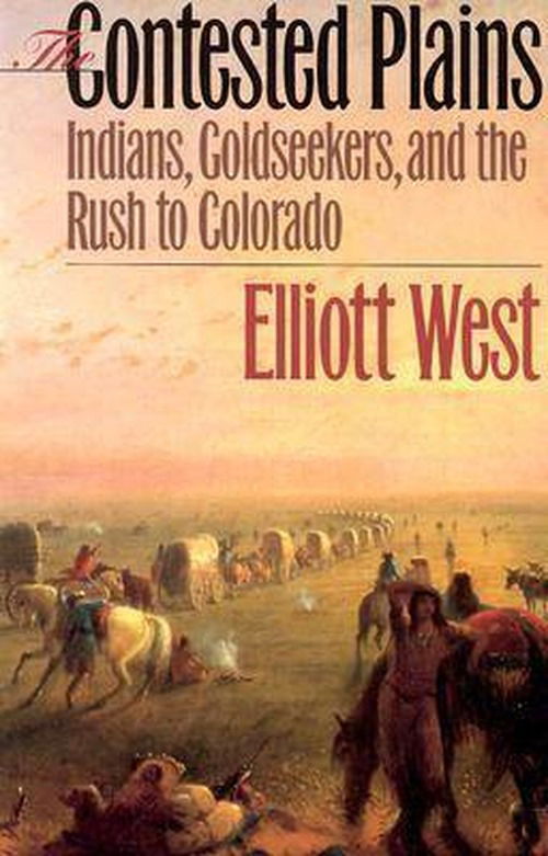 Cover for Elliott West · The Contested Plains: Indians, Goldseekers and the Rush to Colorado (Taschenbuch) [New edition] (1998)