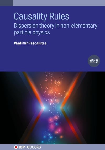 Cover for Pascalutsa, Vladimir (the Institute for Nuclear Physics of the Johannes Gutenberg, University of Mainz, Germany) · Causality Rules (Second Edition): Dispersion theory in non-elementary particle physics - IOP ebooks (Hardcover Book) (2024)