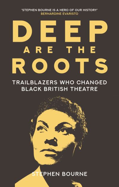 Cover for Stephen Bourne · Deep Are the Roots: Trailblazers Who Changed Black British Theatre (Inbunden Bok) (2021)