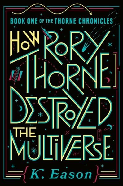Cover for K. Eason · How Rory Thorne Destroyed the Multiverse: Book One of the Thorne Chronicles - The Thorne Chronicles (Hardcover Book) (2019)